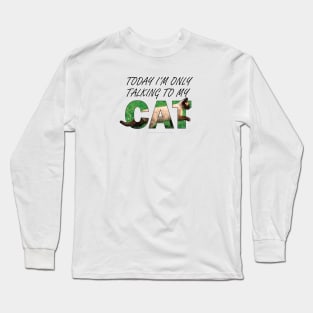 Today I'm only talking to my cat - Siamese cat oil painting word art Long Sleeve T-Shirt